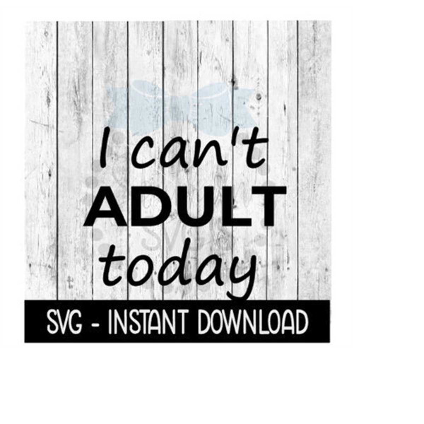 MR-239202317321-i-cant-adult-today-svg-files-instant-download-cricut-image-1.jpg