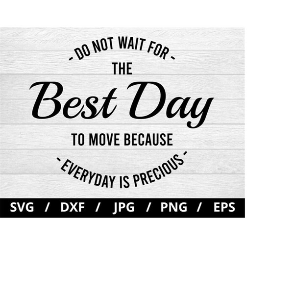 MR-2392023213820-do-not-wait-for-the-best-day-to-move-because-everyday-is-image-1.jpg