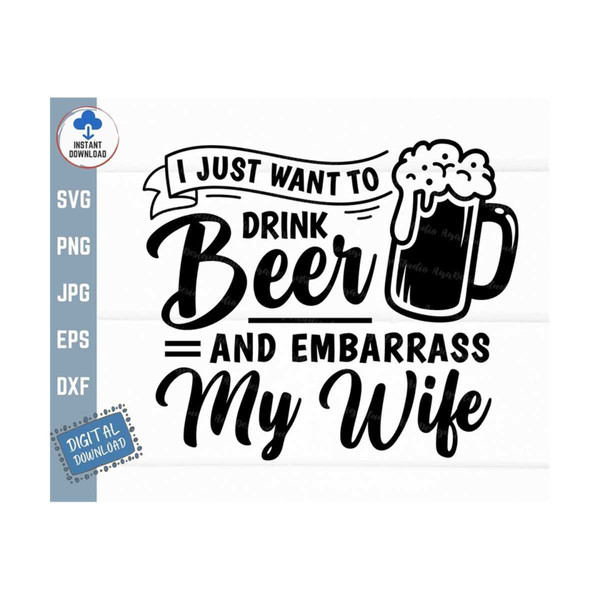 MR-2592023145526-i-just-want-to-drink-beer-and-embarrass-my-wife-svg-funny-image-1.jpg