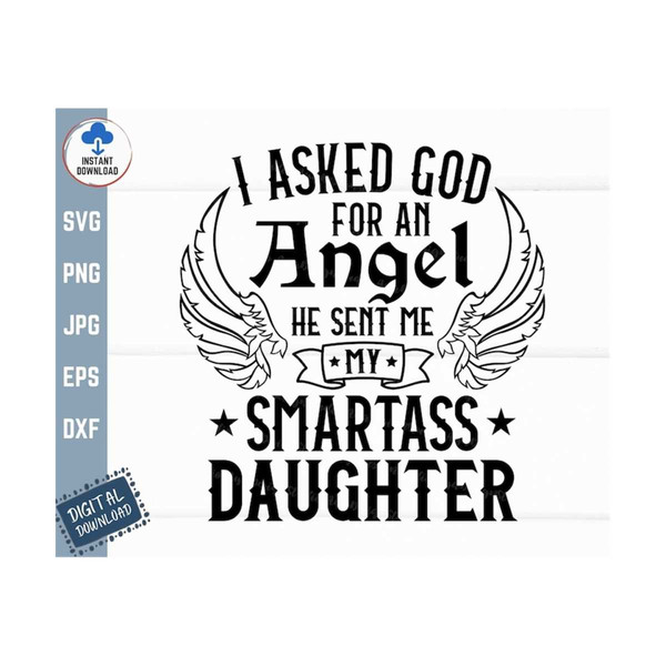 MR-259202315121-i-asked-god-for-an-angel-he-sent-me-my-smartass-daughter-svg-image-1.jpg
