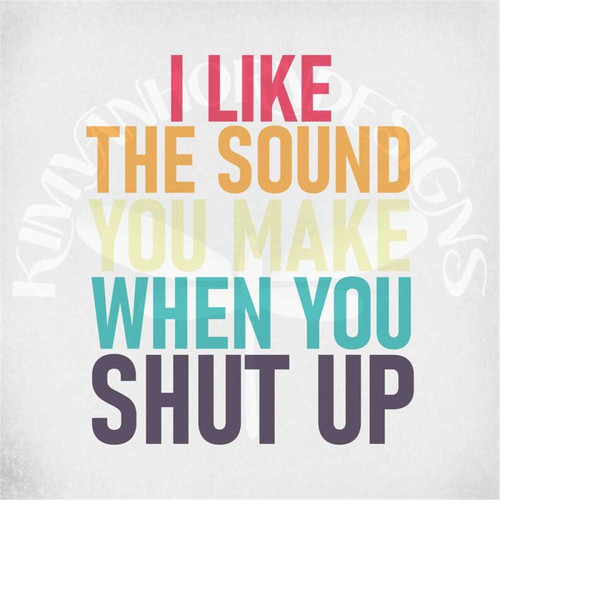 MR-28920230396-funny-adult-svg-i-like-the-sound-you-make-when-you-shut-up-image-1.jpg