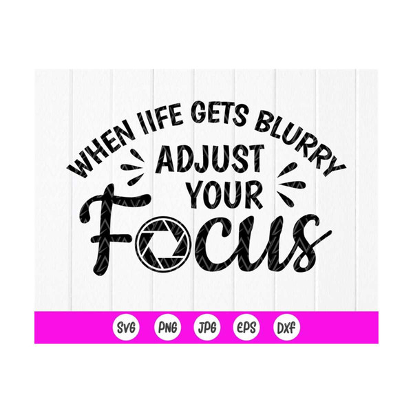 MR-410202375030-when-life-gets-blurry-adjust-your-focus-svg-photographyquote-image-1.jpg