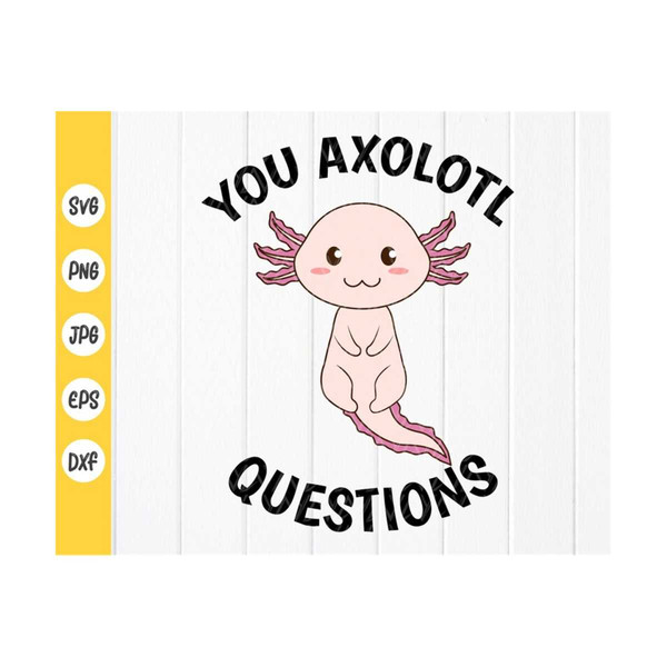 MR-41020239139-you-axolotl-questions-svgcute-axolotl-svgaxolotl-lovers-image-1.jpg