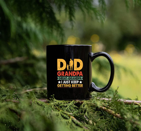 Dad Grandpa Great Grandpa I Just Keep Getting Better Gift Mug