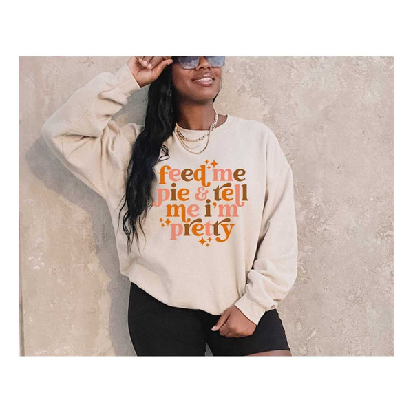 MR-710202314226-feed-me-pie-and-tell-me-im-pretty-sweatshirt-thanksgiving-hoodie-thanksgiving-outfit-fall-sweatshirt-turkey-day-top-thanksgiving-gifts.jpg