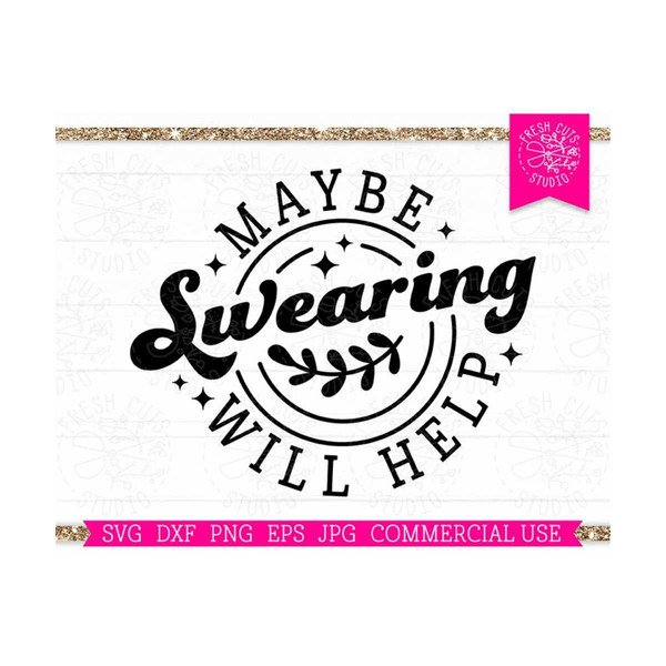 MR-81020230024-maybe-swearing-will-help-svg-cut-file-for-cricut-sarcastic-image-1.jpg