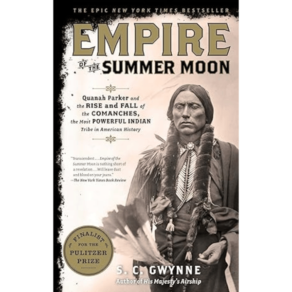 Empire of the Summer Moon: Quanah Parker and the Rise and Fall of the Comanches, the Most Powerful Indian Tribe in American History