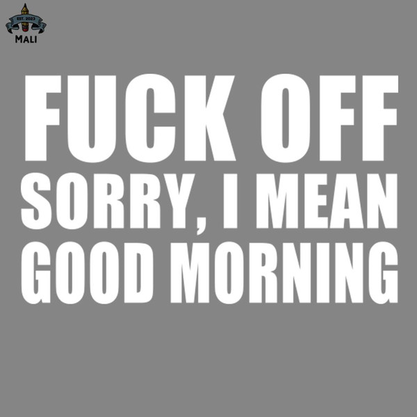 ML2509165-Fuck Off SorryI Mean Good Morning PNG.jpg