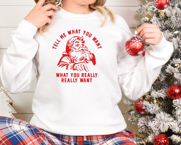 Tell Me What You Want What You Really Really Want Shirt,Christmas Santa Sweatshirt,Santa Tees,Christmas Gift shirt,Santa Gift Shirt,Xmas Tee - 1.jpg