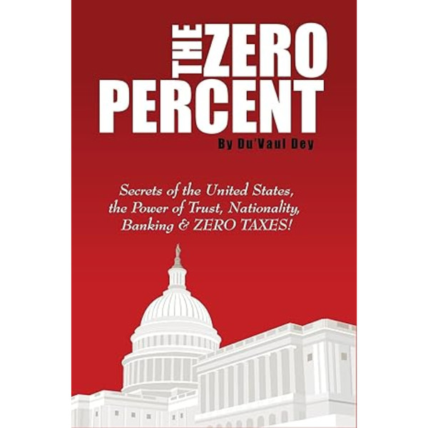 The ZERO Percent: Secrets of the United States, the Power of Trust, Nationality, Banking and ZERO TAXES!