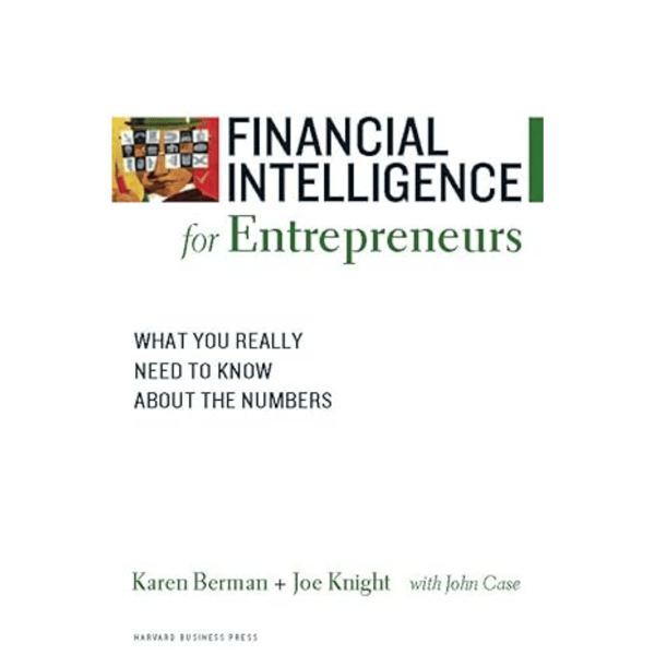 Financial Intelligence for Entrepreneurs: What You Really Need to Know About the Numbers