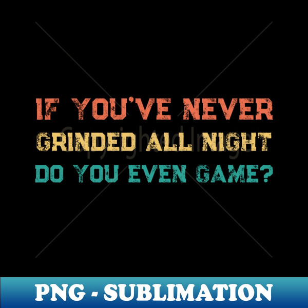 HN-20231018-2271_Funny If Youve Never Grinded All Night Twitch Streamer Gamer Retro 3366.jpg