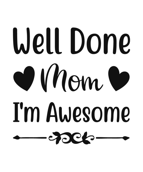 WELL DONE MOM, I_M AWESOME.png