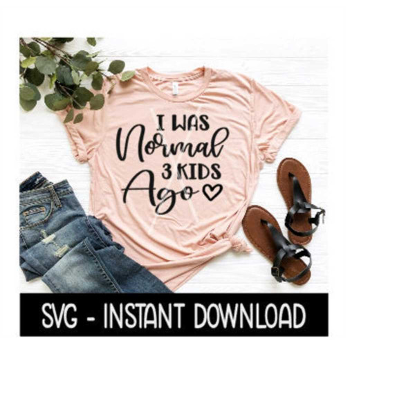 24102023154048-i-was-normal-3-kids-ago-svg-tee-shirt-svg-files-instant-image-1.jpg