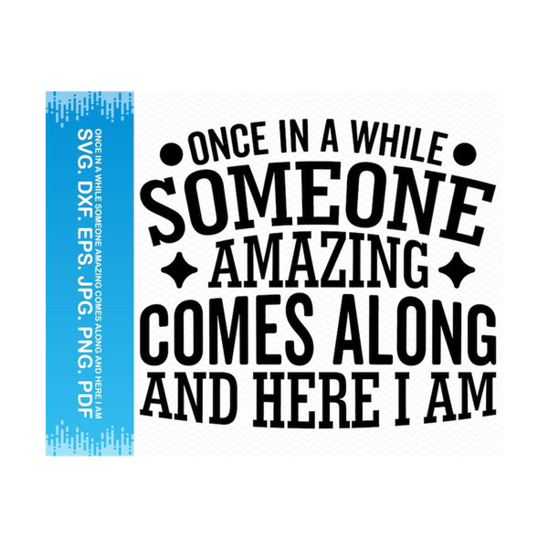 2510202313457-once-in-a-while-someone-amazing-comes-along-and-here-i-am-svg-dxf-eps-jpg-png-pdf.jpg