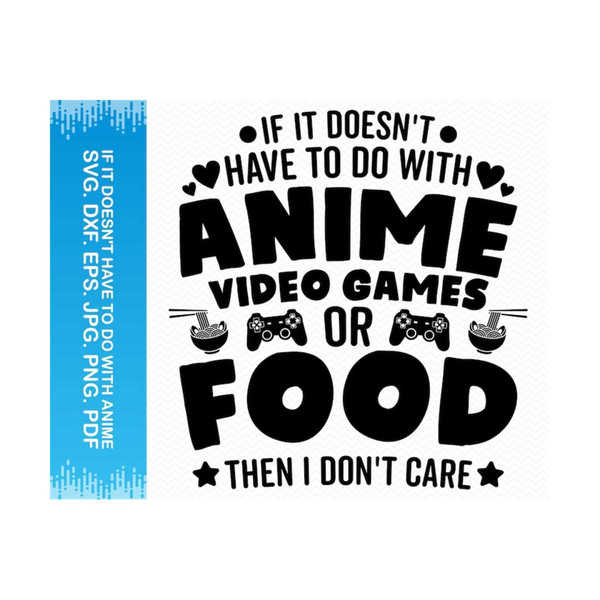 25102023134534-if-it-doesnt-have-to-do-with-anime-video-games-or-food-then-i-dont-care-svg-dxf-eps-jpg-png-pdf.jpg