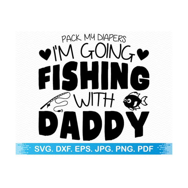 25102023143132-pack-my-diapers-im-going-fishing-with-daddy-svg-dxf-eps-jpg-png-pdf.jpg