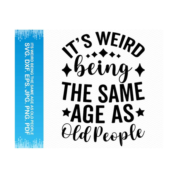 25102023143452-its-weird-being-the-same-age-as-old-people-svg-dxf-eps-jpg-png-pdf.jpg