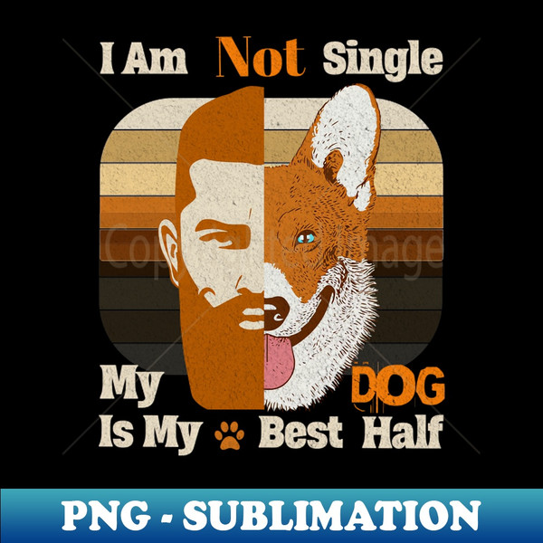QN-20231027-3951_I am Not single My Dog is my Best Half Dog Dads 7795.jpg