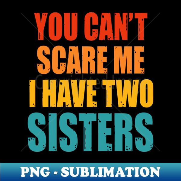 RR-20231029-10577_You Cant Scare Me I Have Two Sisters 6117.jpg