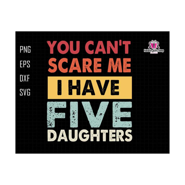 30102023104055-you-cant-scare-me-i-have-five-daughters-svg-funny-dad-image-1.jpg