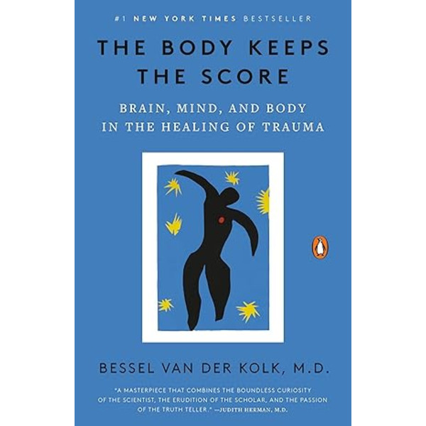 The Body Keeps the Score: Brain, Mind, and Body in the Healing of Trauma