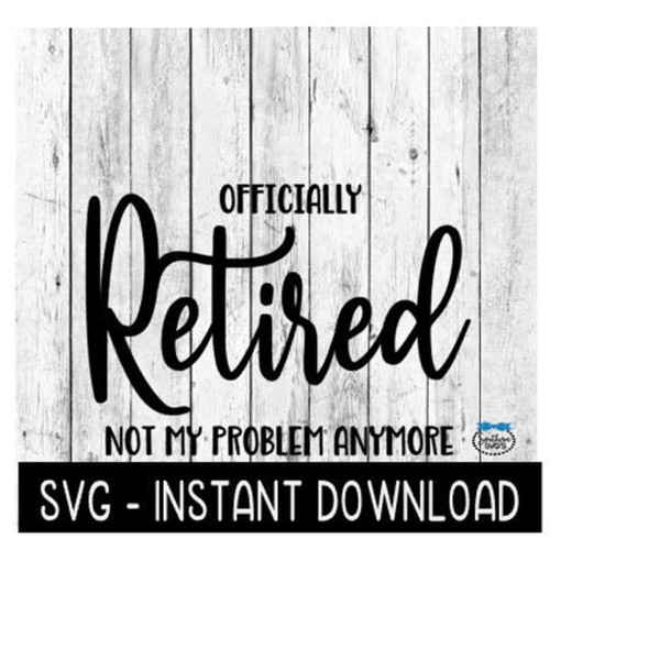 MR-111202317434-officially-retired-not-my-problem-anymore-svg-retirement-svg-image-1.jpg