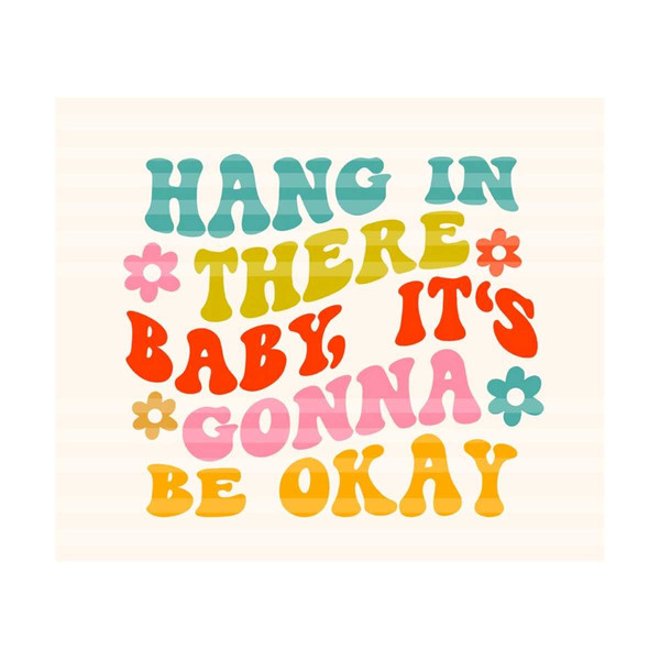 111202319559-hang-in-there-baby-its-gonna-be-okay-svg-motivational-image-1.jpg
