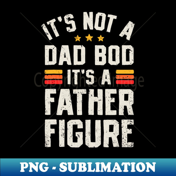 MS-20231101-11850_Its Not A Dad Bod Its A Father Figure Funny Fathers Day 8714.jpg