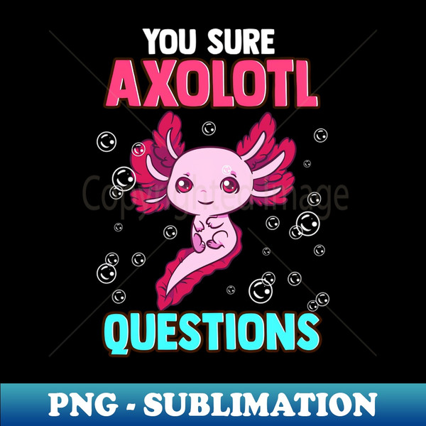 BY-20231102-6218_Cute  Funny You Sure Axolotl Questions Pun 2713.jpg