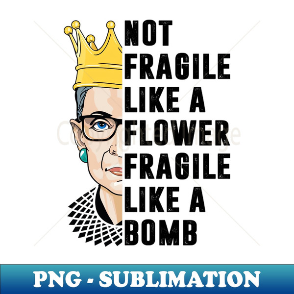 PU-20231102-20270_Not Fragile Like A Flower But A Bomb Ruth Bader RBG Feminist 4095.jpg