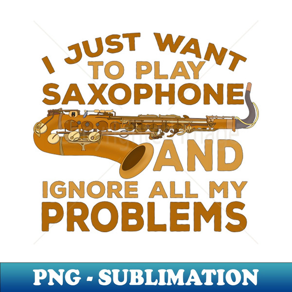 TQ-20231102-8001_I Just Want To Play Saxophone and Ignore All My Problems 7022.jpg