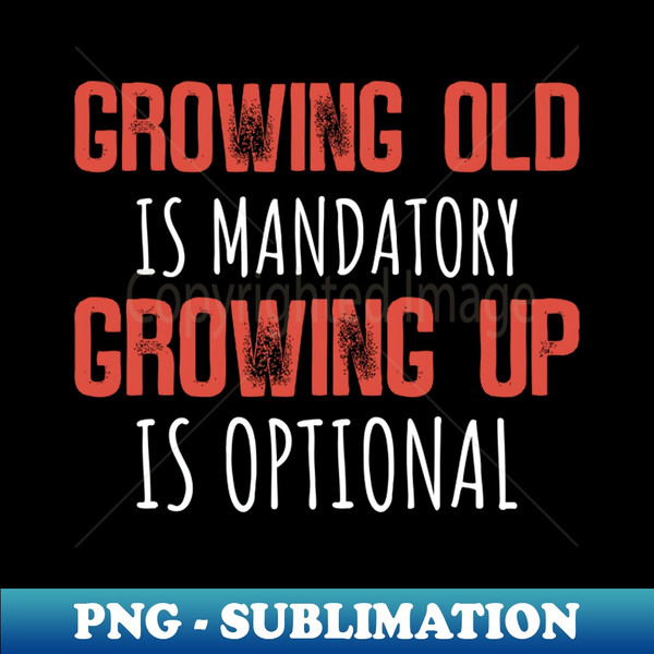MR-20231103-14827_Growing Old Is Mandatory Growing Up Is Optional 1413.jpg