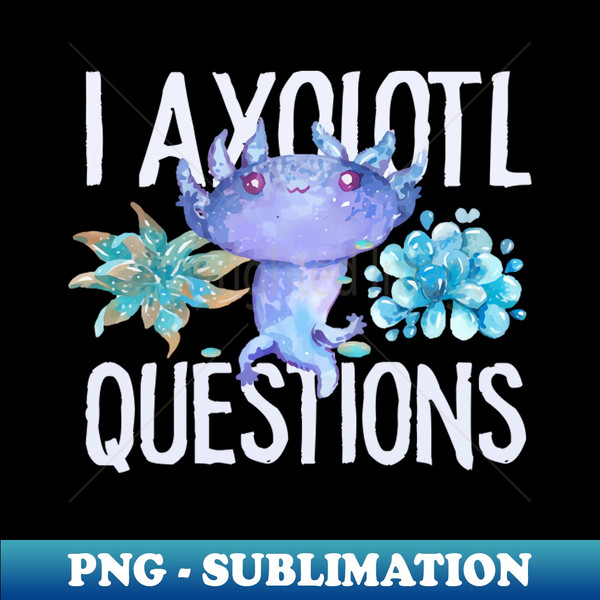 XI-20231104-8314_I Axolotl Questions - Cute Axolotl funny I Axolotl Questions 5356.jpg