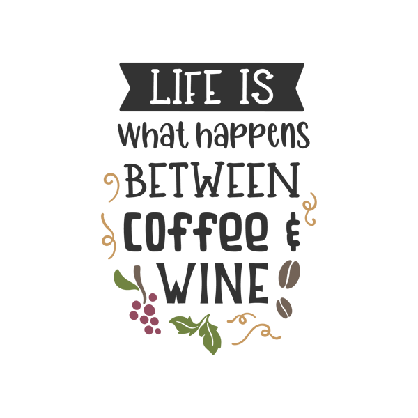 Life Is What Happens Between Coffee and Wine SVG Cut File.png