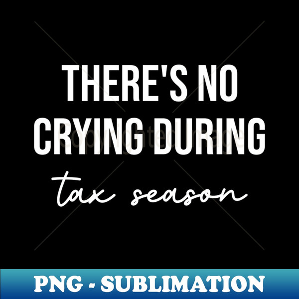 PV-20231107-10179_Theres no crying during tax season Funny Tax Season 8811.jpg