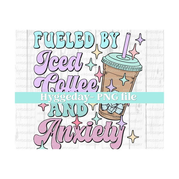911202385955-fueled-by-iced-coffee-and-anxiety-png-digital-download-image-1.jpg