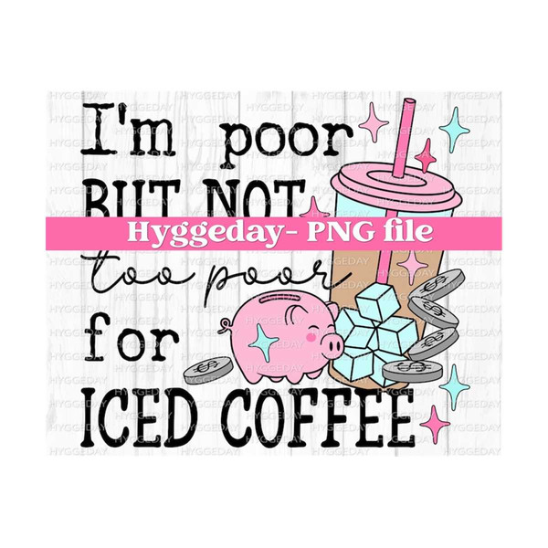 91120239227-im-poor-but-not-too-poor-for-iced-coffee-png-digital-image-1.jpg