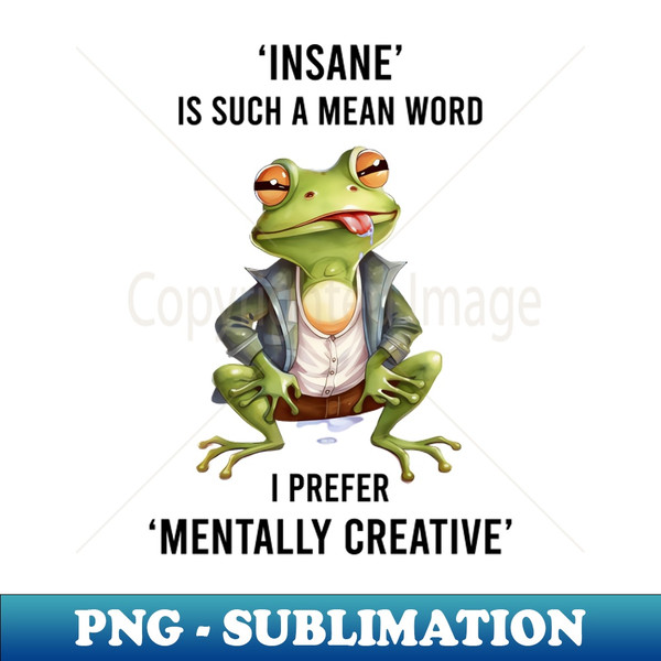 AY-20231109-13243_Insane is Such a Mean Word I Prefer Mentally Creative 7855.jpg