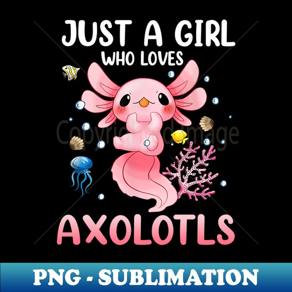 MU-20231111-18153_Just A Girl Who Loves Axolotl Girls Kids Cute Axolotl Axolotl Lover 3884.jpg