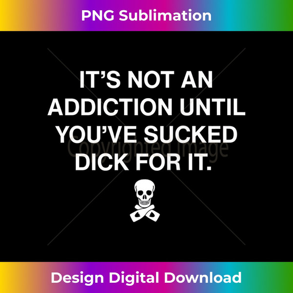 GT-20231112-732_It's Not An Addiction Until You've Sucked Dick For It Funny Tank Top.jpg