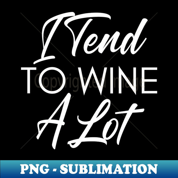 MM-20231113-16972_I Tend To Wine A Lot Funny Wine Lover Quote 6256.jpg