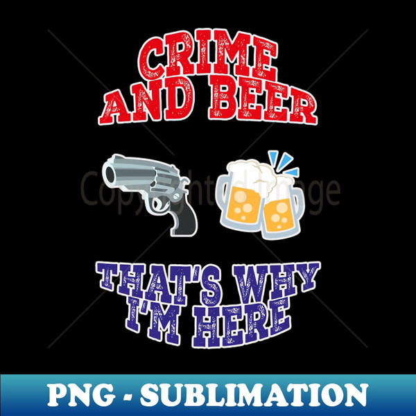 OH-20231113-8226_Crime and beer thats why Im here funny movie quote 9451.jpg