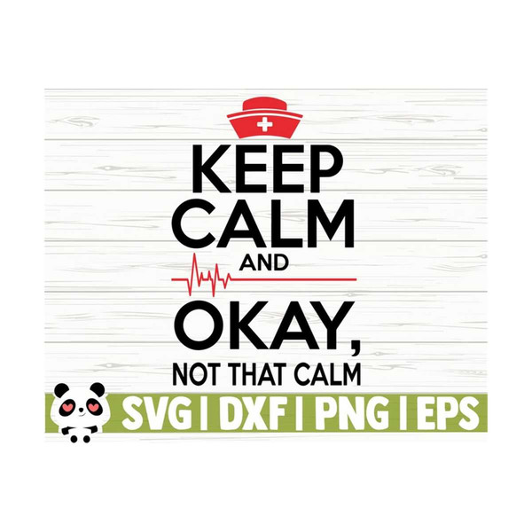 1411202311754-keep-calm-okay-not-that-calm-funny-nurse-svg-nurse-quote-svg-image-1.jpg