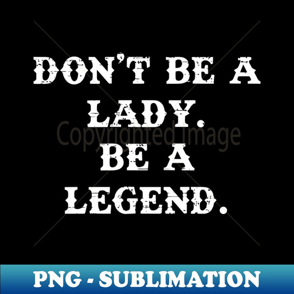 DQ-20231114-6634_Dont Be A Lady Be A Legend 2303.jpg