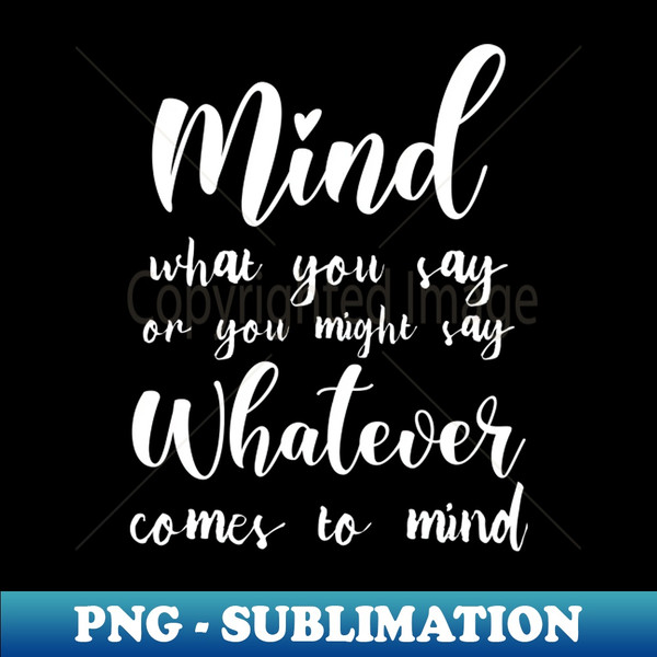 CR-20231114-12525_Mind what you say or you might say whatever comes to mind  Mindset Quotes 2009.jpg