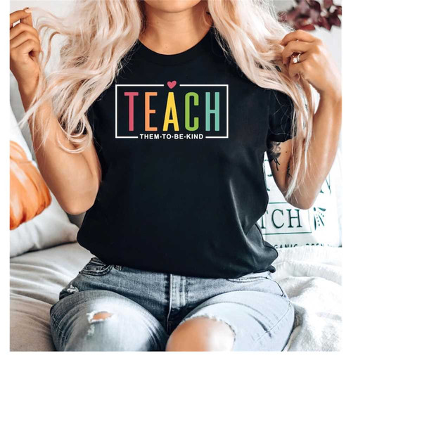 MR-15112023145059-teach-them-to-be-kind-shirt-back-to-school-shirt-teacher-image-1.jpg