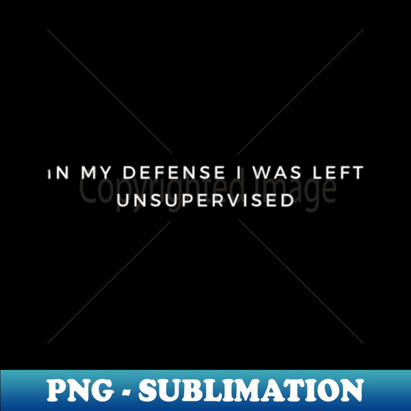 SI-20231115-7255_In My Defense I Was Left Unsupervised 9620.jpg