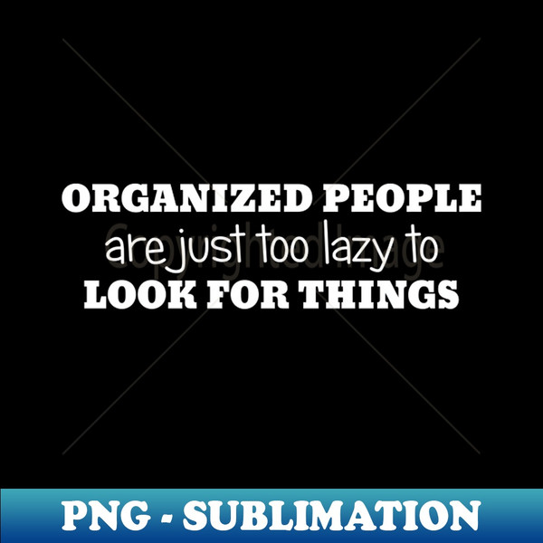 AB-20231116-9751_Organized People Are Just Too Lazy To Look For Things 5834.jpg