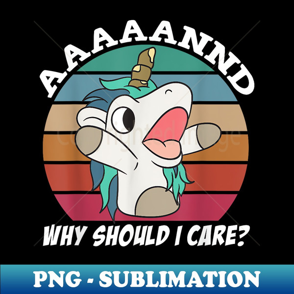 AC-20231116-520_And Why Should I Care Funny Sarcastic Unicorn 0006.jpg